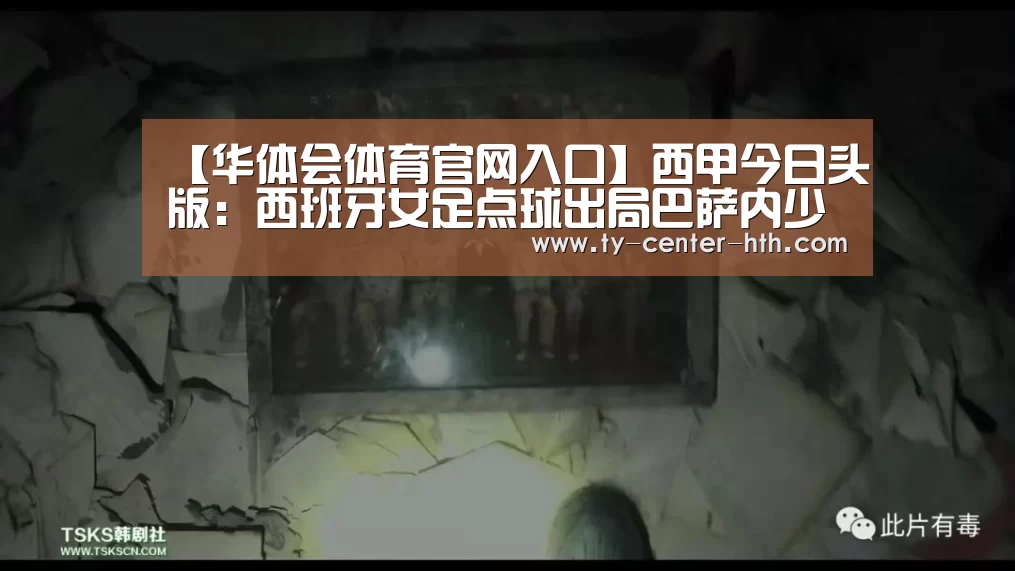 【华体会体育官网入口】西甲今日头版:西班牙女足点球出局巴萨内少达主要协议(图1) 华体会入口