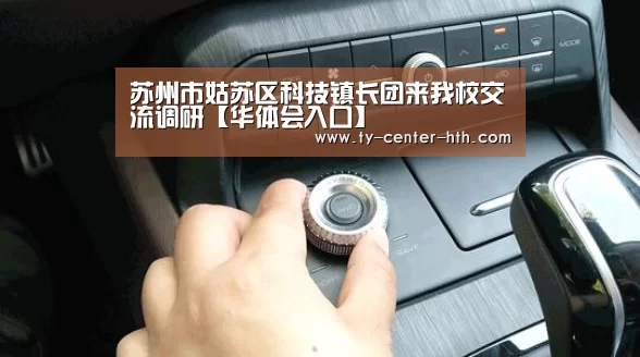 苏州市姑苏区科技镇长团来我校交流调研【华体会入口】(图1) 华体会入口