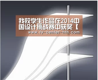 我校学生作品在2014中国设计挑战赛中获奖【华体会APP下载】(图1) 华体会入口